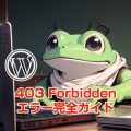 ワードプレス403 エラー完全ガイド!原因と対処法を徹底解説