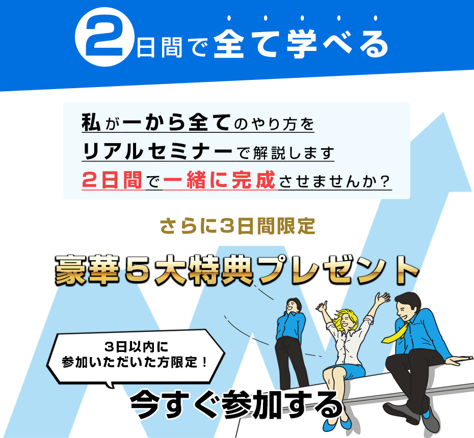 2日間で全て学べる私が一から全てのやり方をリアルセミナーで解説します。2日間で一緒に完成させませんか？3日間限定豪華5大特典プレゼント