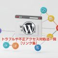 WordPressのトラブルや不正アクセス対処法一覧【リンク集】