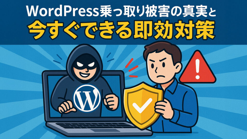 WordPress乗っ取り被害の真実と今すぐできる即効対策