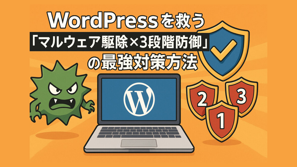 WordPressを救う「マルウェア駆除×3段階防御」の最強対策方法【今すぐ